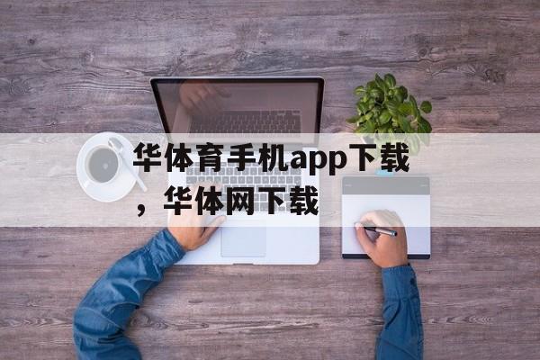 华体育手机app下载，华体网下载