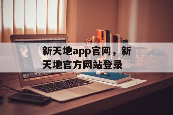 新天地app官网，新天地官方网站登录